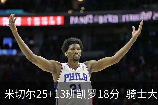 米切尔25+13班凯罗18分 骑士大胜魔术取7连胜